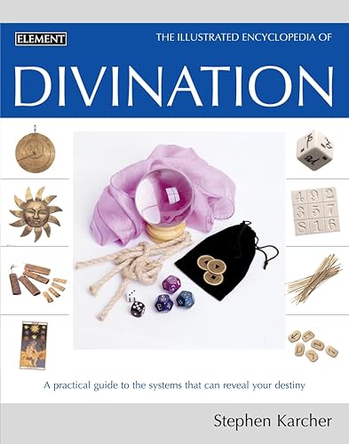Illustrated Encyclopedia of Divination: A Practical Guide to the Systems That Can Reveal Your Destiny