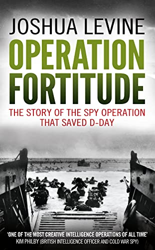 Operation Fortitude: The True Story of the Key Spy Operation of WWII That Saved D-Day