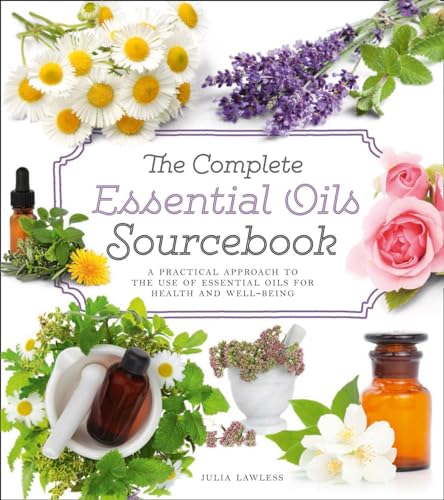 The Complete Essential Oils Sourcebook: A Practical Approach to the Use of Essential Oils for Health and Well-Being