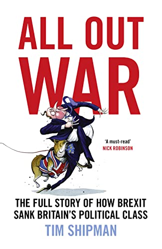 All Out War: The Full Story of How Brexit Sank Britain's Political Class
