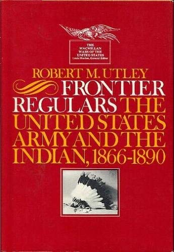 Frontier Regulars: The United States Army and the Indian, 1866-1891