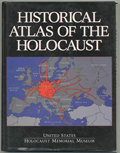Historical Atlas of the Holocaust: The United States Holocaust Memorial Museum