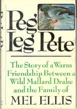 Peg Leg Pete: The Story of a Warm Friendship Between a Wild Mallard Drake and the Family of Mel Ellis