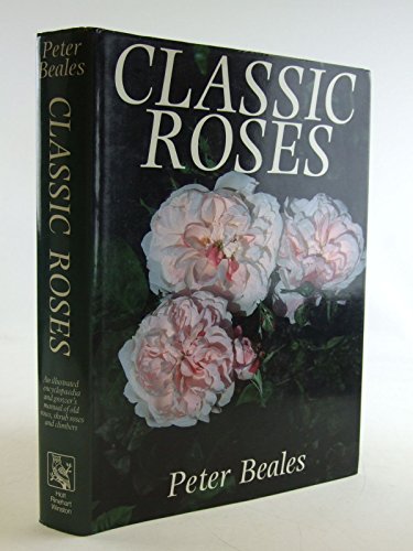 Classic roses: An illustrated encyclopaedia and grower's manual of old roses, shrub roses, and climbers