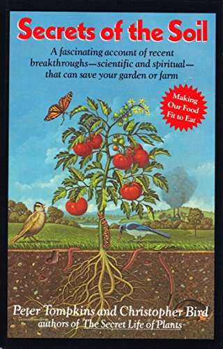 Secrets of the Soil: A Fascinating Account of Recent Breakthroughs- Scientific and Spiritual- That Can Save Your Garden or Farm