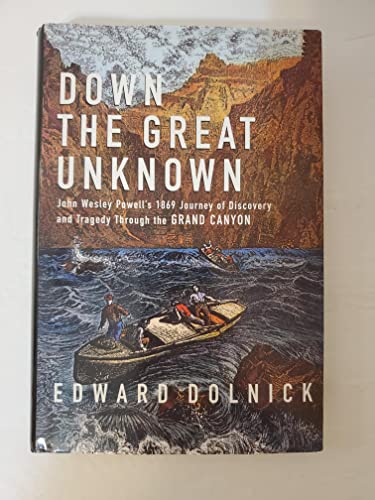 Down the Great Unknown: John Wesley Powell's 1869 Journey of Discovery and Tragedy Through the Grand Canyon