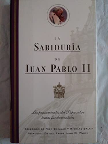 LA Sabiduria De Juan Pablo II: Los Pensamientos Del Papa Sobre Temas Fundamentales (Spanish Edition)