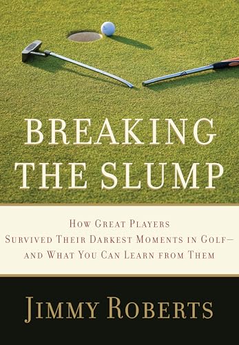 Breaking the Slump: How Great Players Survived Their Darkest Moments in Golf--and What You Can Learn from Them