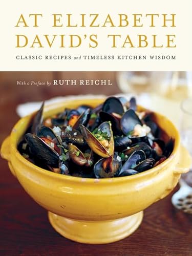 At Elizabeth David's Table: Classic Recipes and Timeless Kitchen Wisdom – An Illustrated Celebration of the Revolutionary Chef Who Transformed British Cuisine