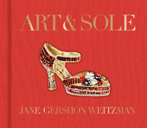 Art & Sole: A Spectacular Selection of More Than 150 Fantasy Art Shoes from the Stuart Weitzman Collection