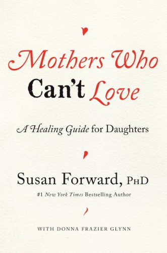 Mothers Who Can't Love: A Healing Guide for Daughters