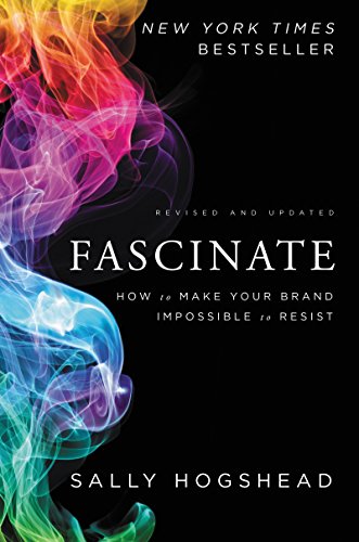 Fascinate, Revised and Updated: How to Make Your Brand Impossible to Resist – A Business Marketing Framework Using Science to Captivate Customers and Build Revenue
