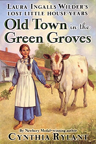Old Town in the Green Groves : Laura Ingalls Wilder's Lost Little House Years