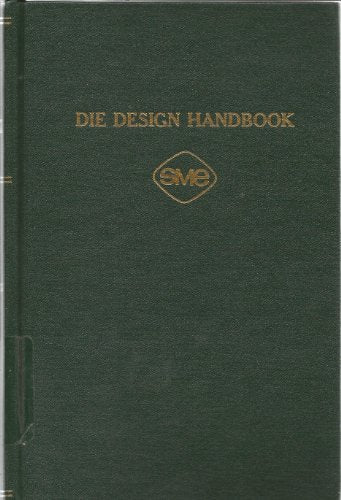 Die Design Handbook: A Practical Reference Book on Process Analysis, Product Design, Metal Movements, Materials, and Proved Die Designs for Every...