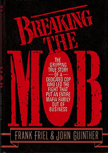 Breaking the Mob: The Gripping True Story of a Dedicated Cop Who Led the Fight that Put an Entire Mafia Family out of Business