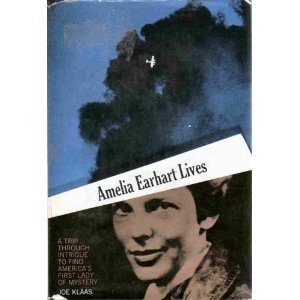 Amelia Earhart lives;: A trip through intrigue to find America's first lady of mystery