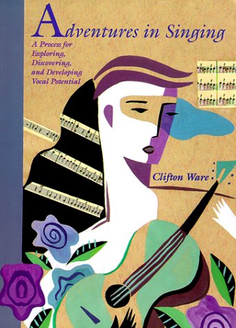 Adventures in Singing: A Process for Exploring, Discovering, and Developing Vocal Potential