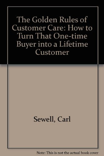 The Golden Rules of Customer Care: How to Turn That One-time Buyer into a Lif...