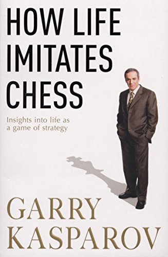 How Life Imitates Chess. by Garry Kasparov with MIG Greengard