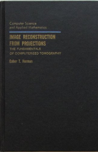 Image Reconstruction from Projections: The Fundamentals of Computerized Tomography (Computer Science & Applied Mathematics)