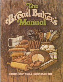 The Bread Baker's Manual: The How's and Why's of Creative Bread Making