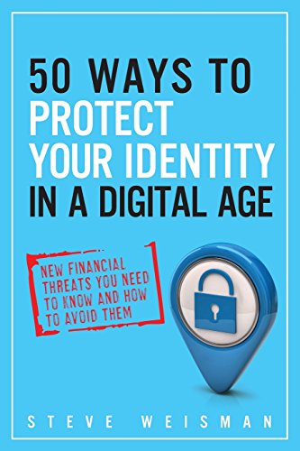 50 Ways to Protect Your Identity in a Digital Age: New Financial Threats You Need to Know and How to Avoid Them