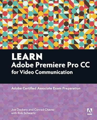 Learn Adobe Premiere Pro CC for Video Communication: Adobe Certified Associate Exam Preparation