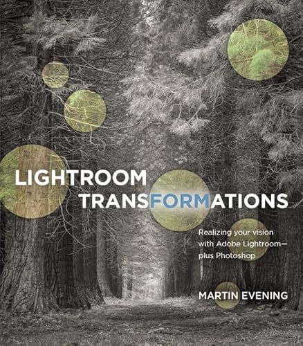 Lightroom Transformations: Realizing your vision with Adobe Lightroom plus Photoshop