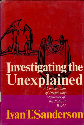Investigating the Unexplained: A Compendium of Disquieting Mysteries of the Natural World