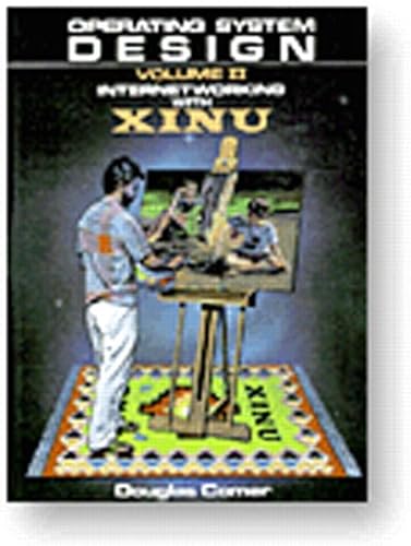 Operating System Design, Vol. 2: Internetworking with Xinu (Prentice-Hall Software Series)