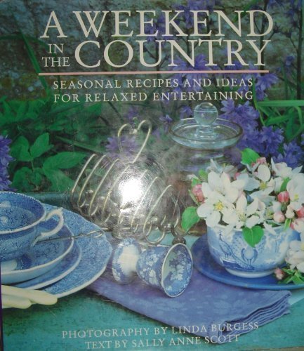 A Weekend in the Country: Seasonal Recipes and Ideas for Relaxed Entertaining