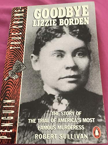 Goodbye Lizzie Borden: The Story of the Trial of America's Most Famous Murderess (Penguin True Crime)