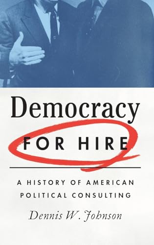 Democracy for Hire: A History of American Political Consulting