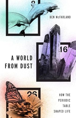 A World From Dust: How the Periodic Table Shaped Life