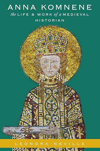 Anna Komnene: The Life and Work of a Medieval Historian (Onassis Series in Hellenic Culture)