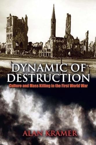 Dynamic of Destruction: Culture and Mass Killing in the First World War (The Making of the Modern World)