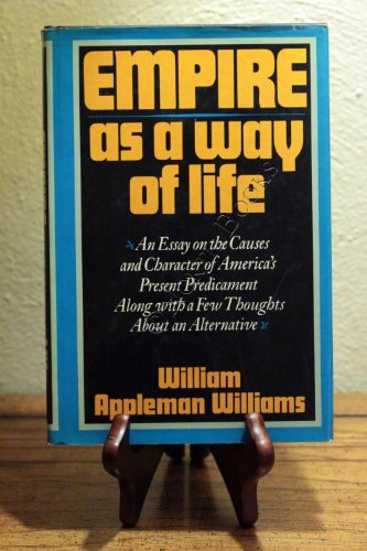 Empire as a Way of Life: An Essay on the Causes and Character of America's Present Predicament Along With a Few Thoughts About an Alternative
