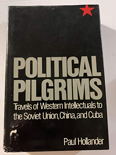 Political Pilgrims: Travels of Western Intellectuals to the Soviet Union, China and Cuba, 1928-1978