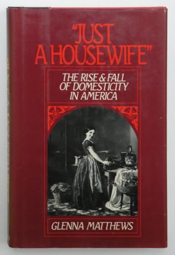 Just a Housewife": The Rise and Fall of Domesticity in America