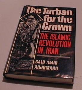 The Turban for the Crown: The Islamic Revolution in Iran (Studies in Middle Eastern History (New York N.Y.).)