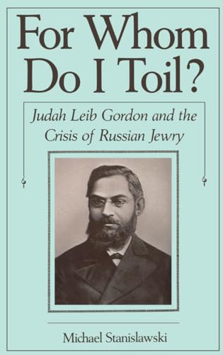 For Whom Do I Toil?: Judah Leib Gordon and the Crisis of Russian Jewry (Studies in Jewish History)
