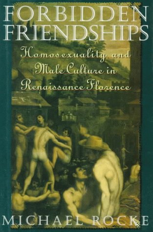 Forbidden Friendships : Homosexuality and Male Culture in Renaissance Florence (Studies in the History of Sexuality)