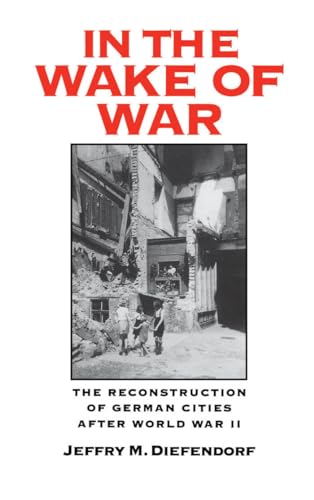 In the Wake of War: The Reconstruction of German Cities after World War II