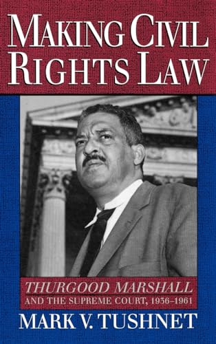 Making Civil Rights Law: Thurgood Marshall and the Supreme Court, 1936-1961
