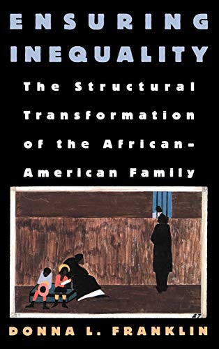 Ensuring Inequality: The Structural Transformation of the African American Family