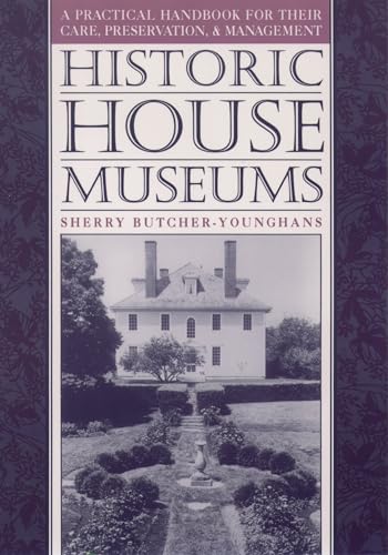 Historic House Museums: A Practical Handbook for Their Care, Preservation, and Management