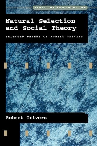 Natural Selection and Social Theory: Selected Papers of Robert Trivers (Evolution and Cognition)