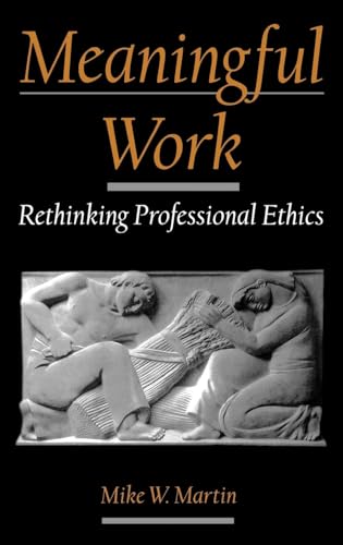 Meaningful Work: Rethinking Professional Ethics (Practical and Professional Ethics)
