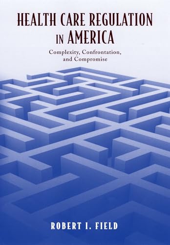 Health Care Regulation in America: Complexity, Confrontation, and Compromise
