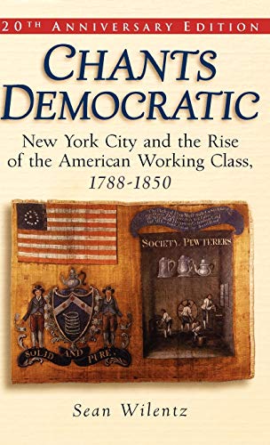 Chants Democratic: New York City and the Rise of the American Working Class, 1788-1850
